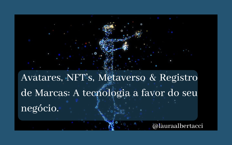 Avatares, NFT’s, Metaverso & Registro de Marcas: A tecnologia a favor do seu negócio.