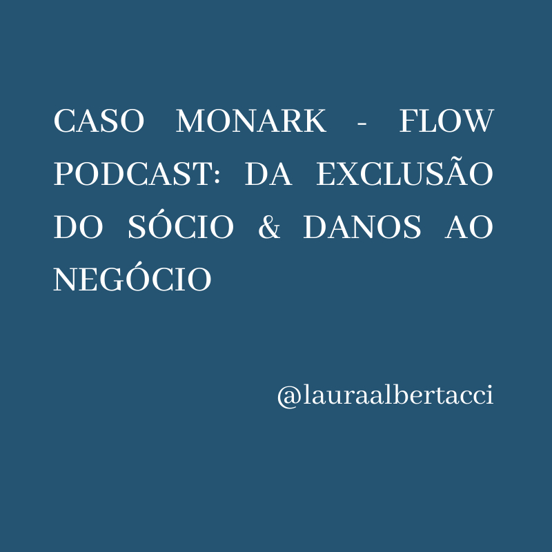 CASO MONARK - FLOW PODCAST: DA EXCLUSÃO DO SÓCIO & DANOS AO NEGÓCIO - LAURA ALBERTACCI