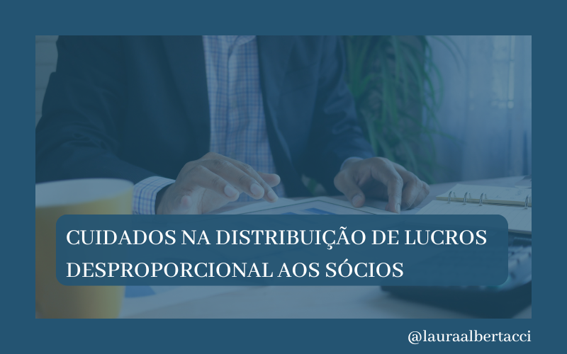 Cuidados na Distribuição Desproporcional de Lucros aos Sócios