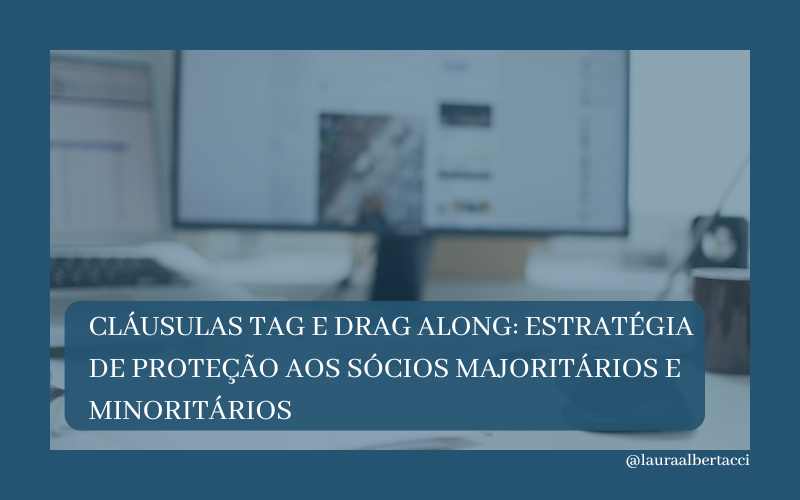 Cláusulas Tag e Drag Along: Estratégia de Proteção aos Sócios Majoritários e Minoritários