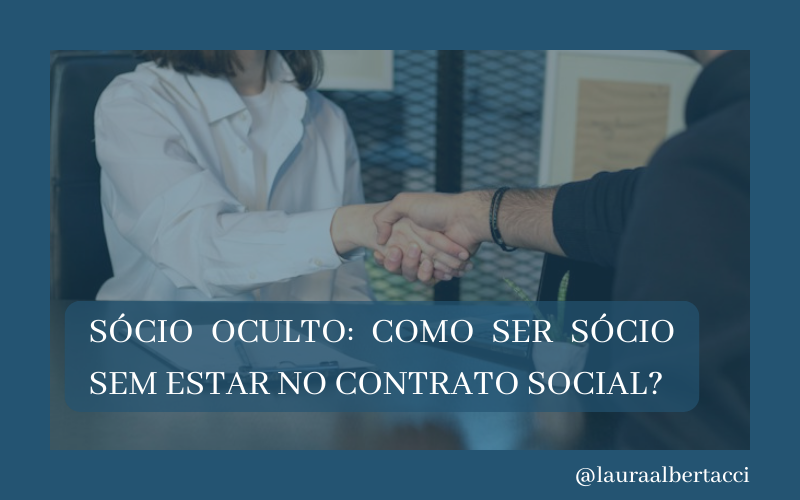 Sócio Oculto: Como ser sócio sem estar no contrato social?